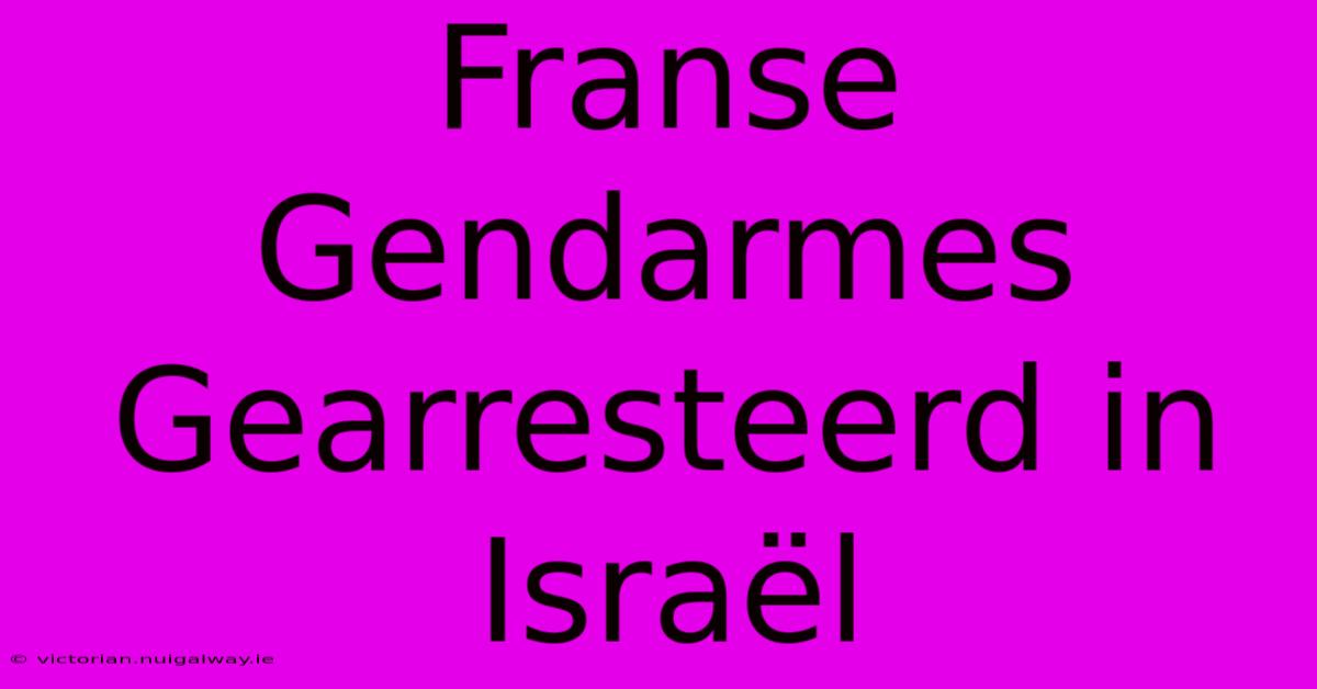 Franse Gendarmes Gearresteerd In Israël