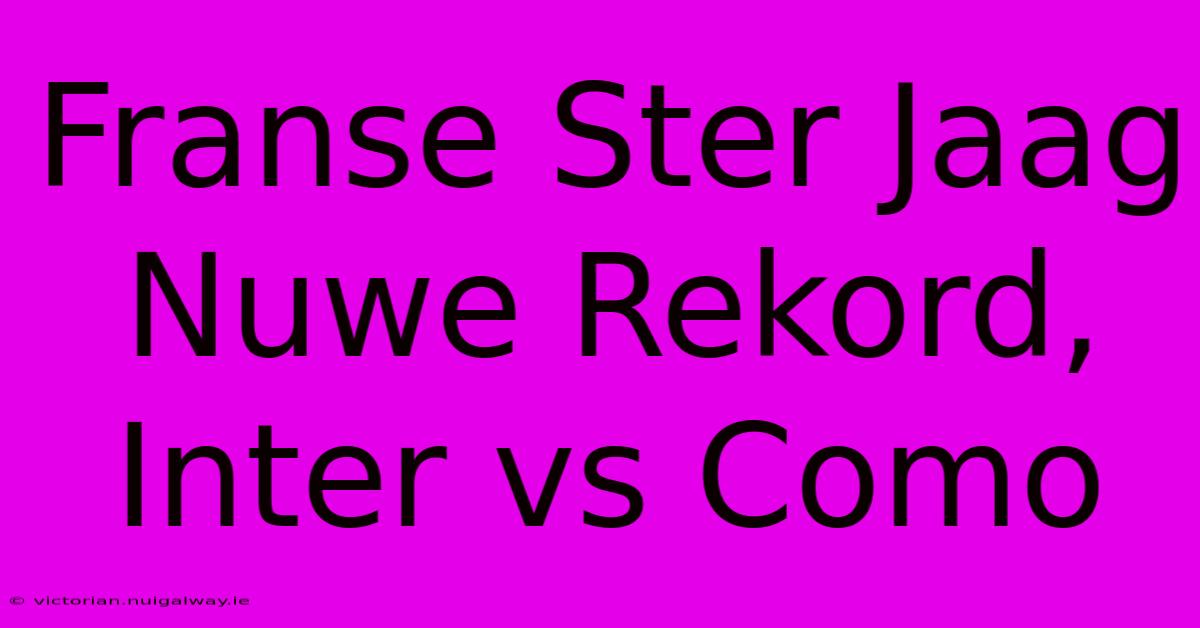 Franse Ster Jaag Nuwe Rekord, Inter Vs Como