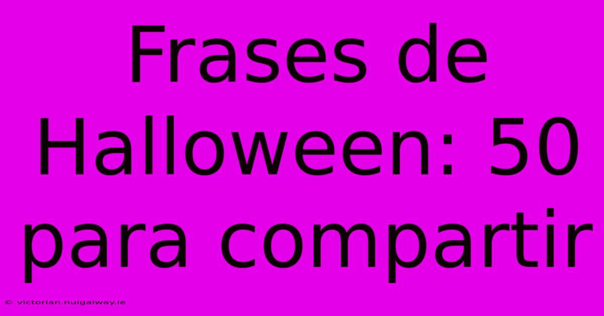 Frases De Halloween: 50 Para Compartir