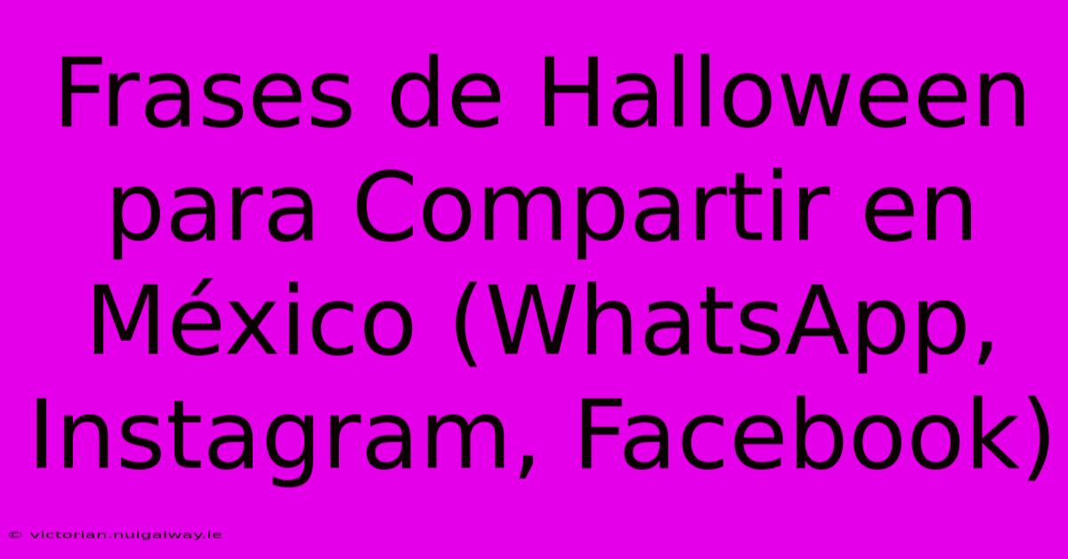 Frases De Halloween Para Compartir En México (WhatsApp, Instagram, Facebook) 