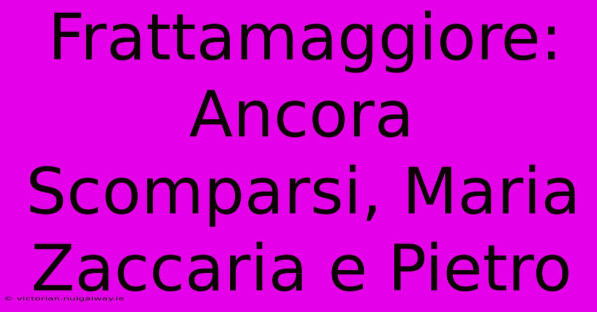 Frattamaggiore: Ancora Scomparsi, Maria Zaccaria E Pietro