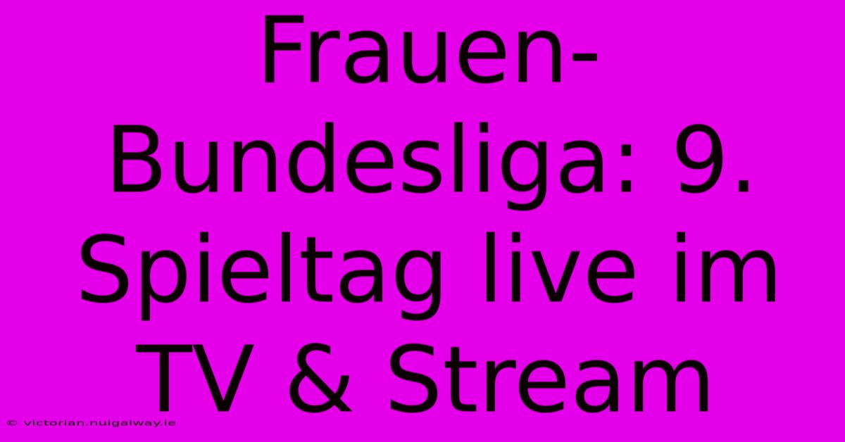 Frauen-Bundesliga: 9. Spieltag Live Im TV & Stream