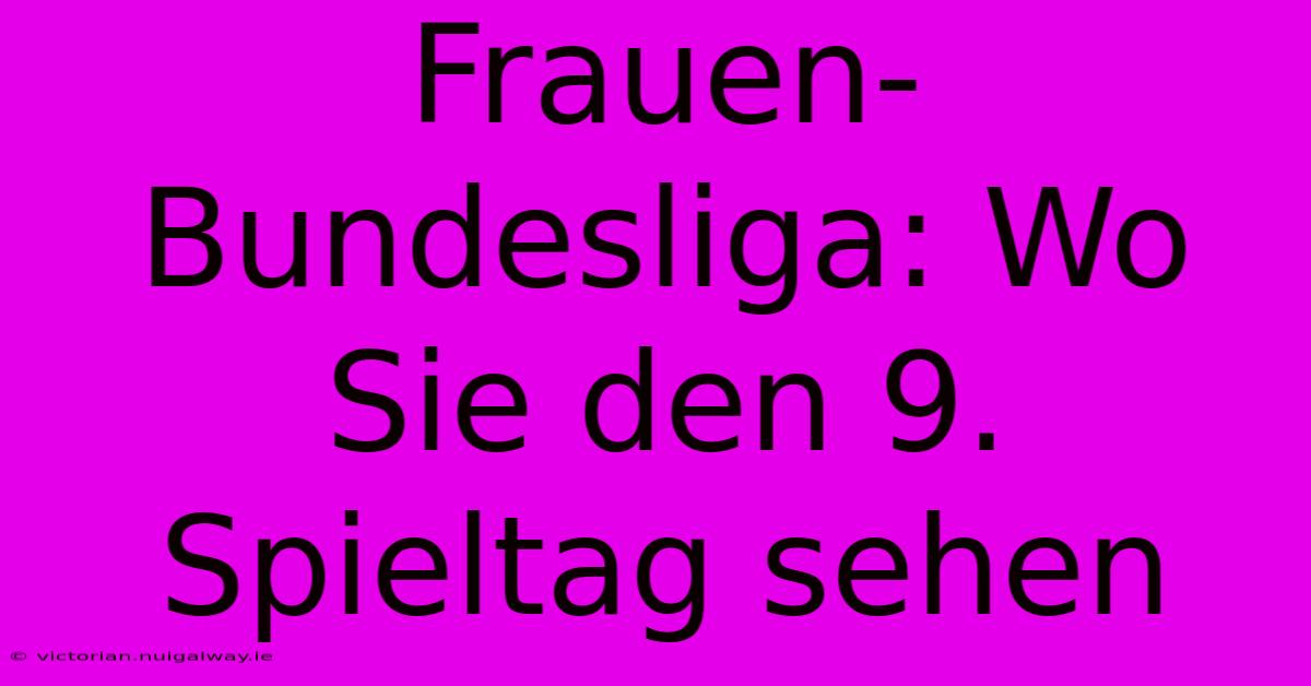 Frauen-Bundesliga: Wo Sie Den 9. Spieltag Sehen 