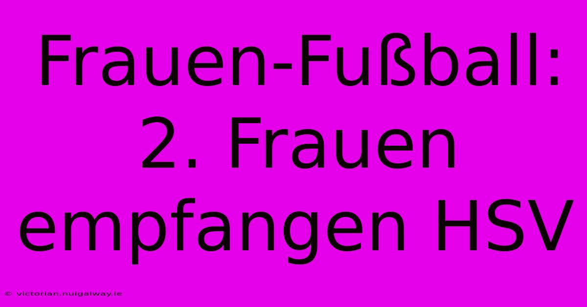 Frauen-Fußball: 2. Frauen Empfangen HSV