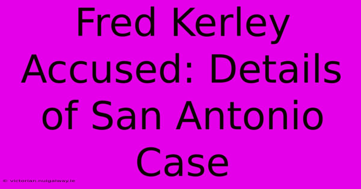 Fred Kerley Accused: Details Of San Antonio Case