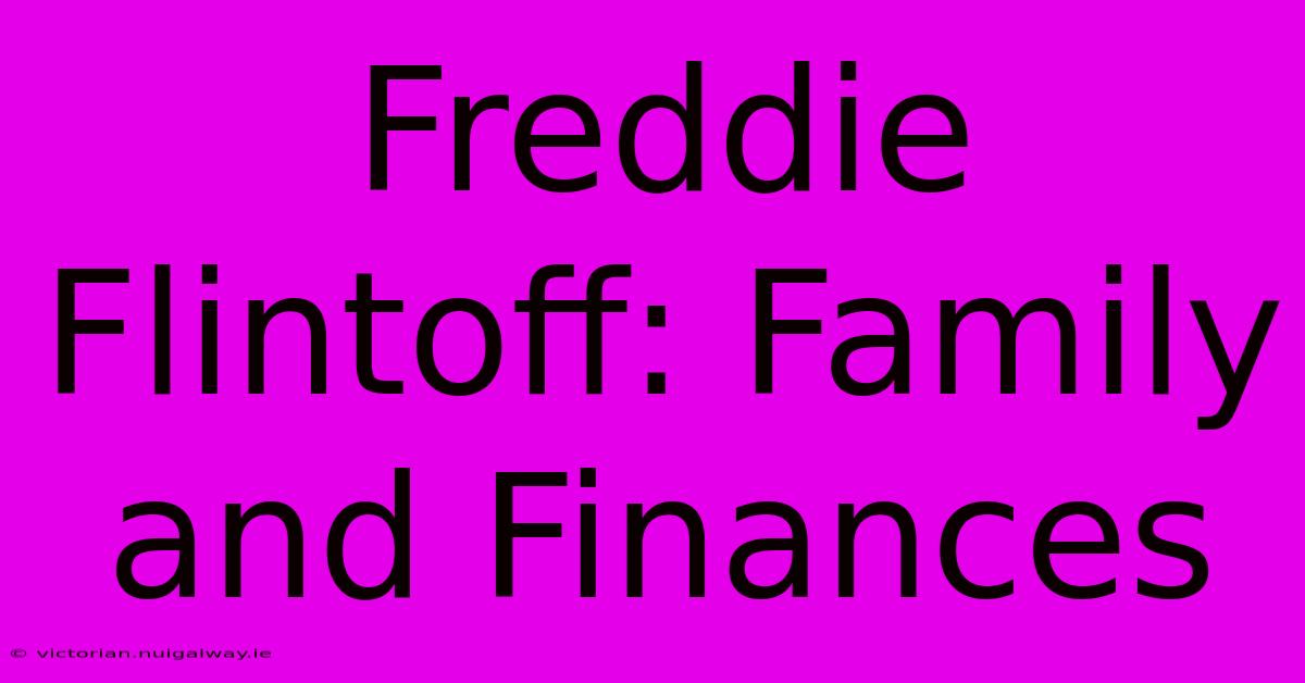 Freddie Flintoff: Family And Finances