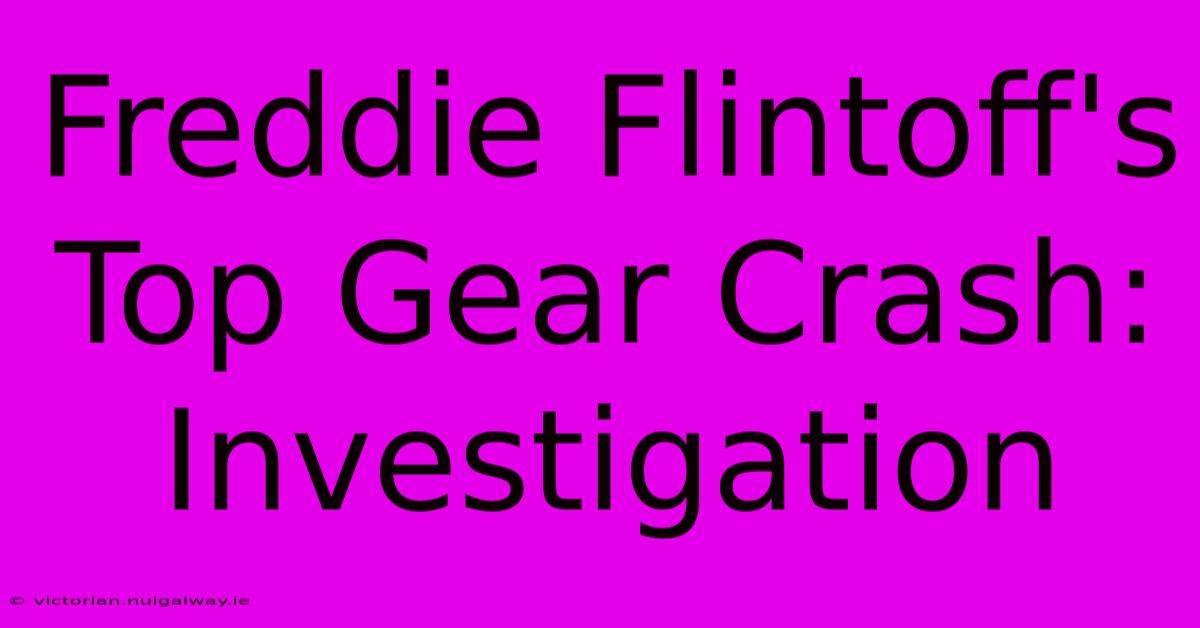 Freddie Flintoff's Top Gear Crash: Investigation