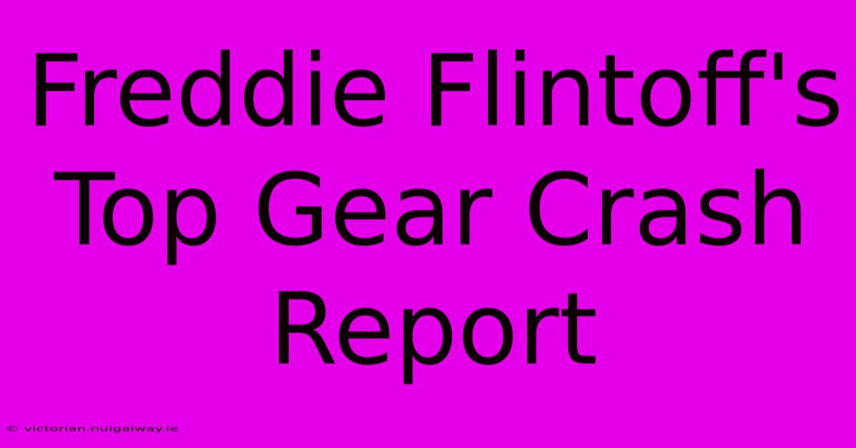 Freddie Flintoff's Top Gear Crash Report