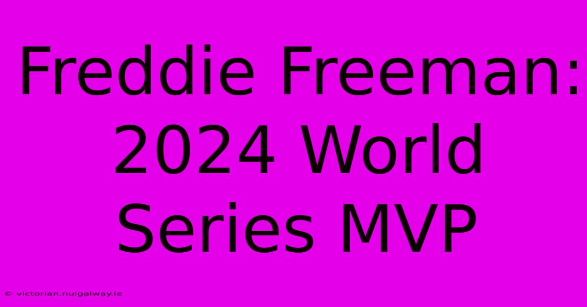 Freddie Freeman: 2024 World Series MVP