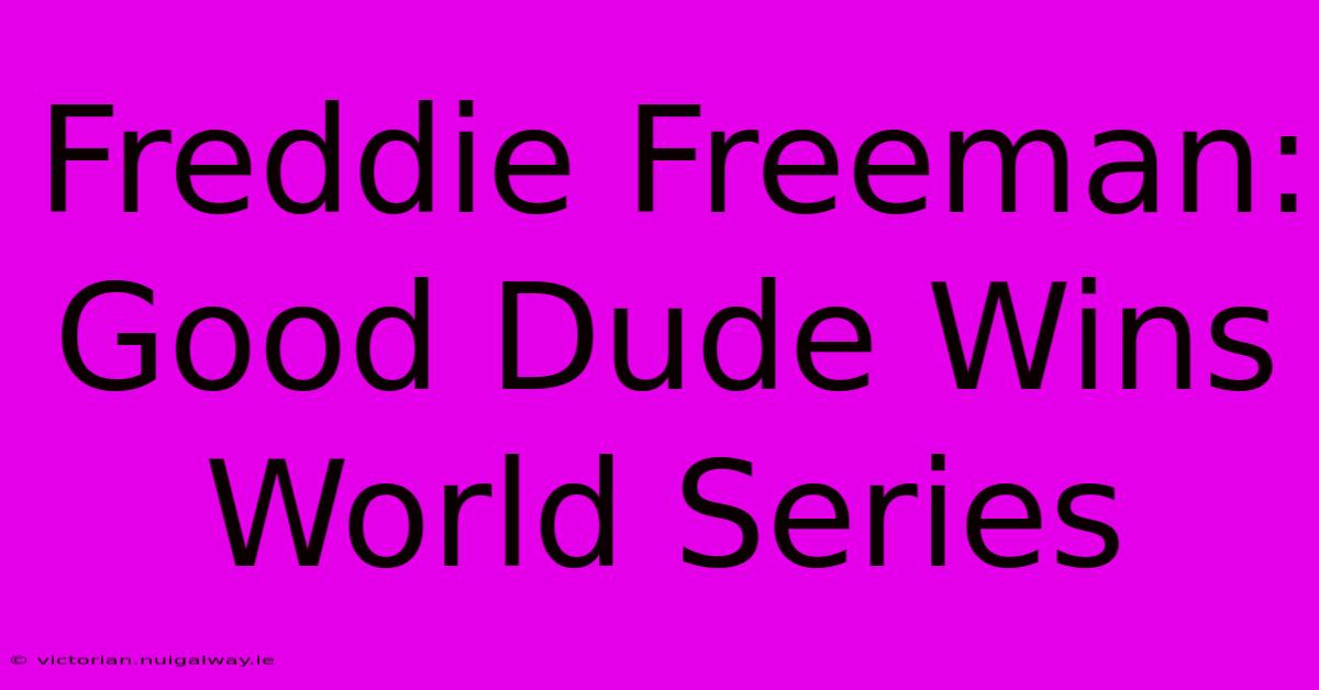 Freddie Freeman: Good Dude Wins World Series