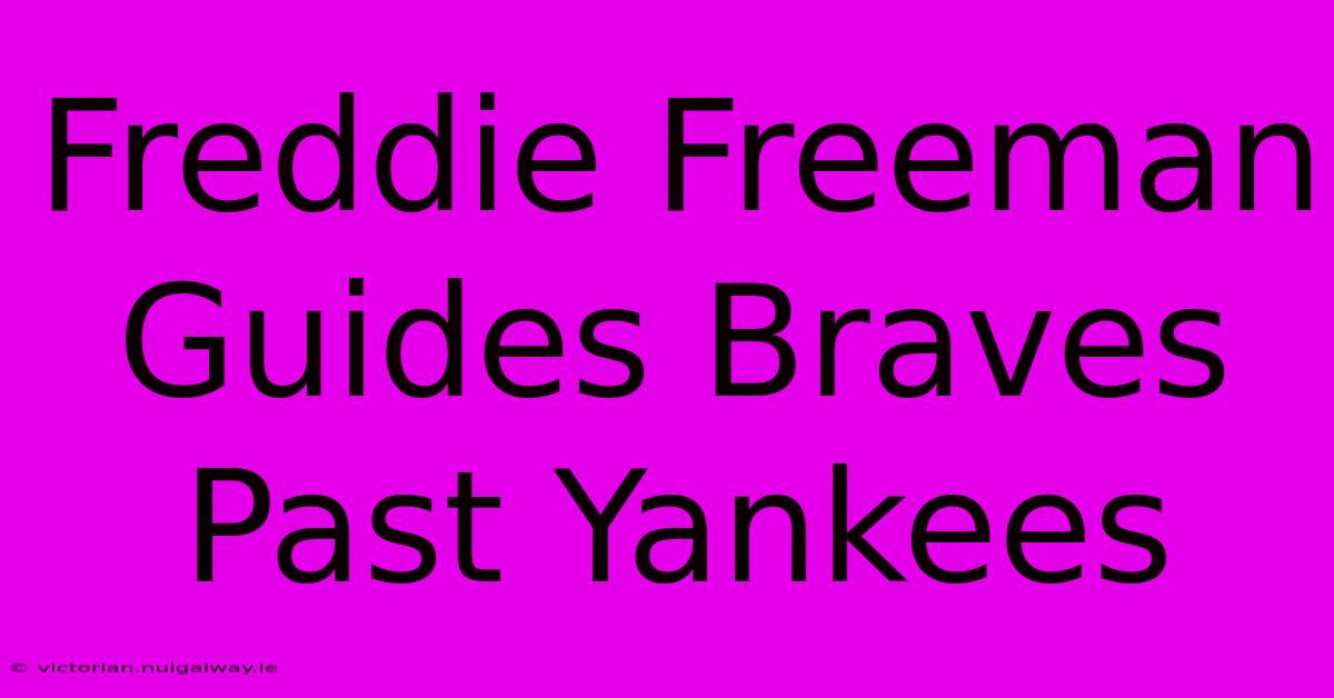 Freddie Freeman Guides Braves Past Yankees