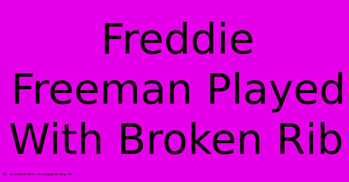 Freddie Freeman Played With Broken Rib