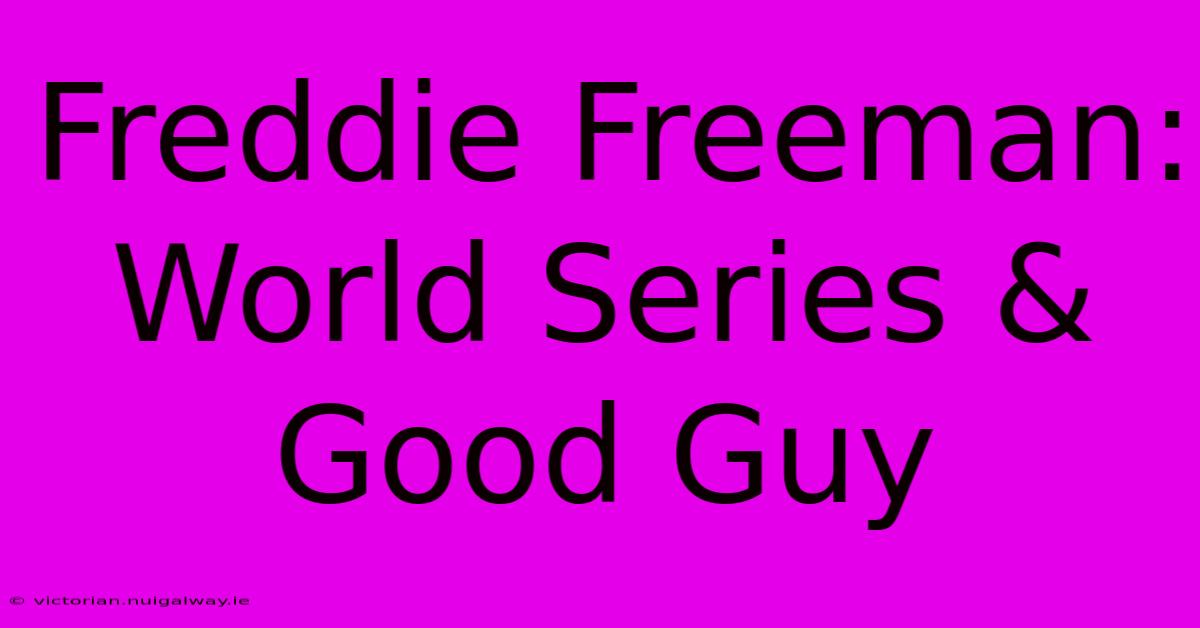 Freddie Freeman:  World Series & Good Guy 