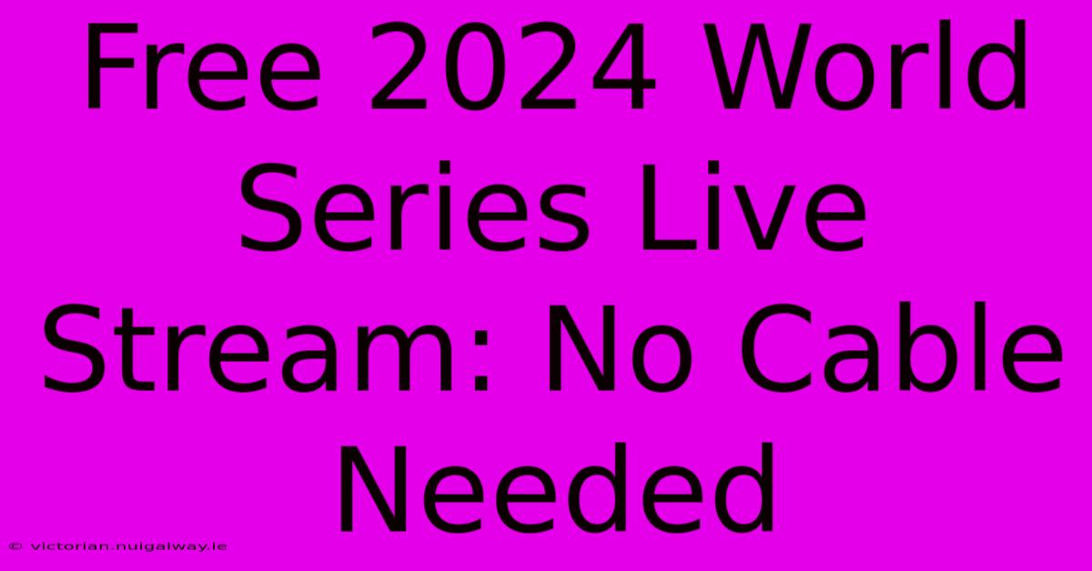 Free 2024 World Series Live Stream No Cable Needed