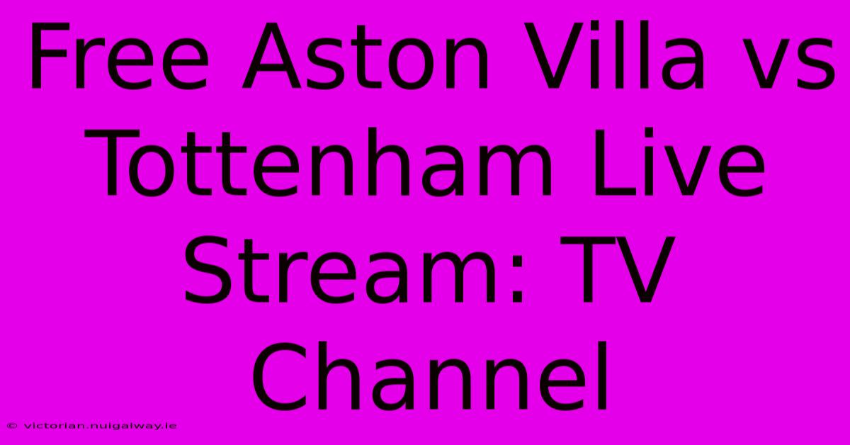 Free Aston Villa Vs Tottenham Live Stream: TV Channel