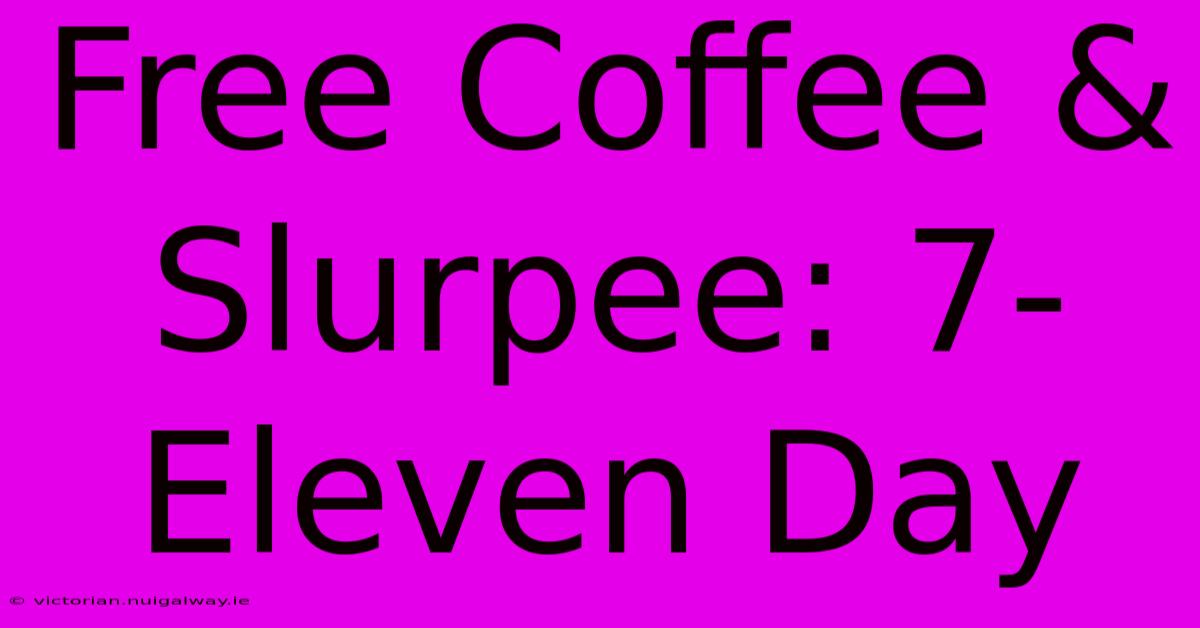 Free Coffee & Slurpee: 7-Eleven Day