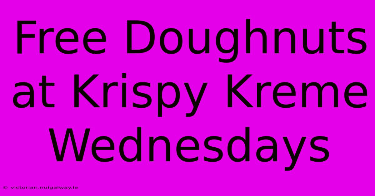 Free Doughnuts At Krispy Kreme Wednesdays