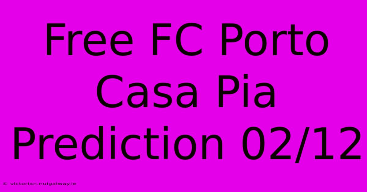 Free FC Porto Casa Pia Prediction 02/12