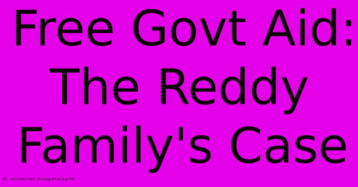 Free Govt Aid: The Reddy Family's Case