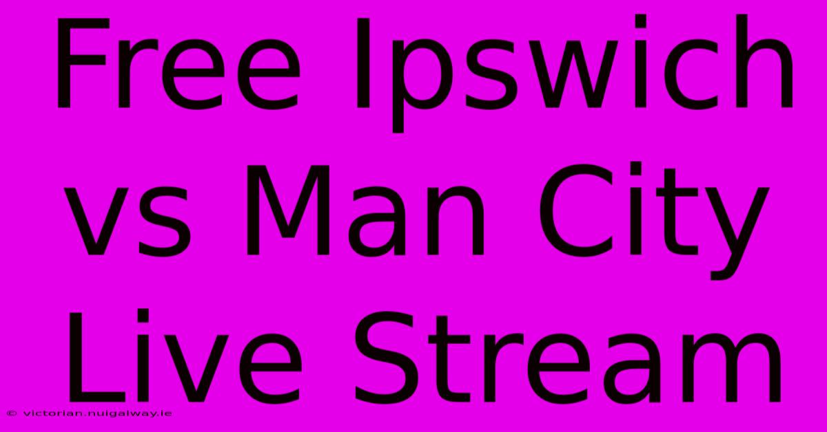 Free Ipswich Vs Man City Live Stream