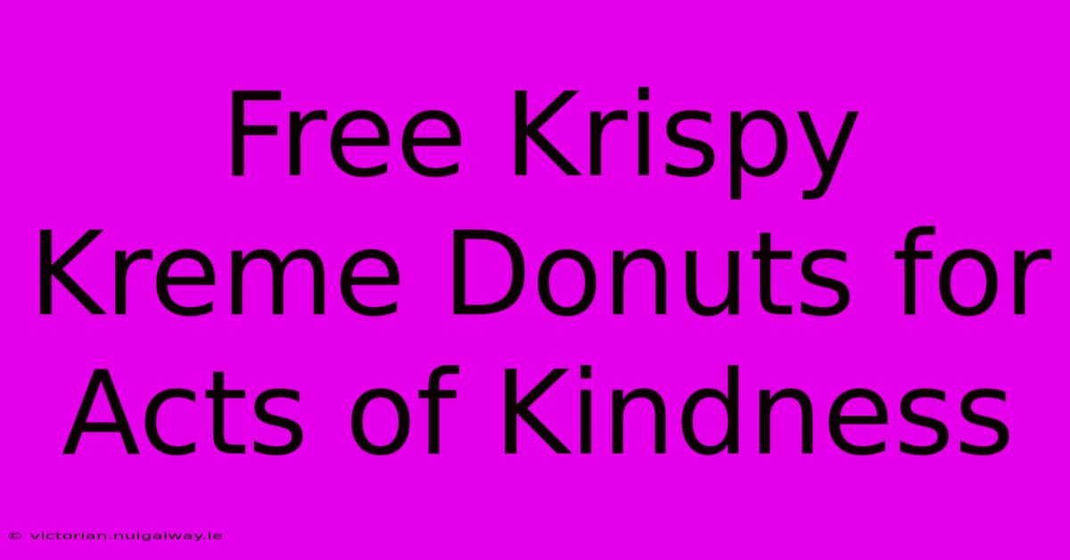 Free Krispy Kreme Donuts For Acts Of Kindness