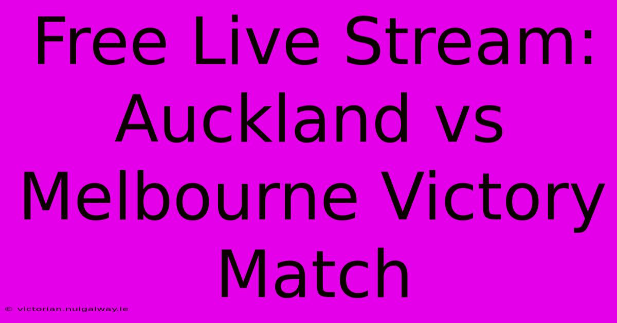 Free Live Stream: Auckland Vs Melbourne Victory Match