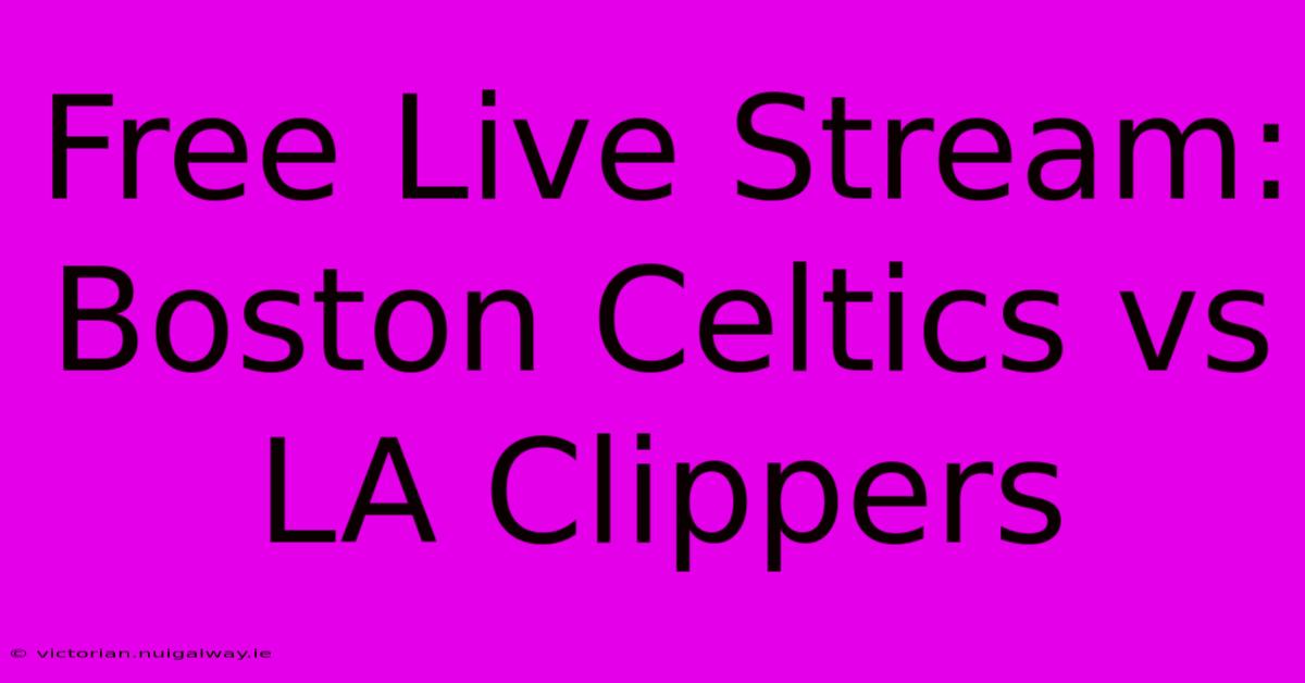 Free Live Stream: Boston Celtics Vs LA Clippers