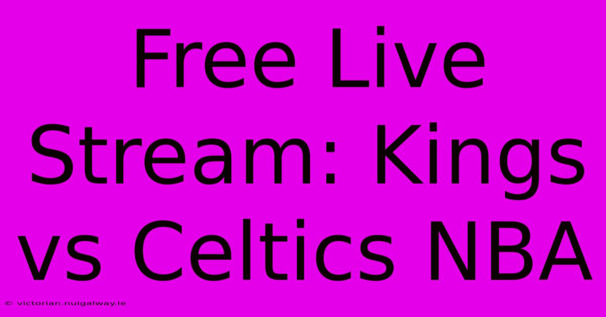 Free Live Stream: Kings Vs Celtics NBA