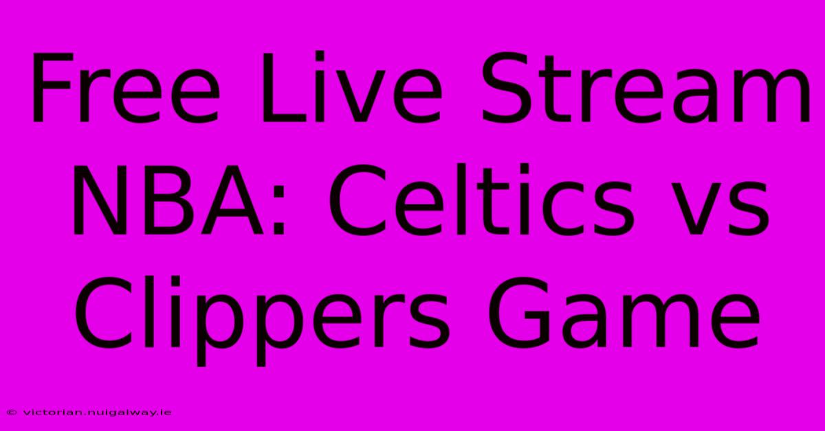 Free Live Stream NBA: Celtics Vs Clippers Game