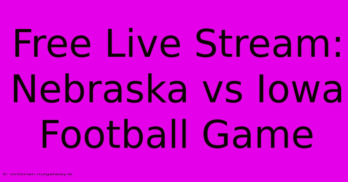 Free Live Stream: Nebraska Vs Iowa Football Game