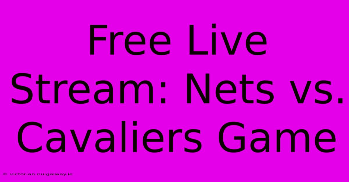 Free Live Stream: Nets Vs. Cavaliers Game