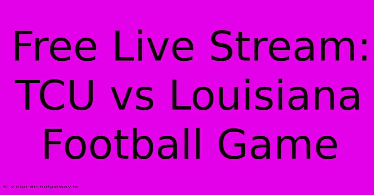 Free Live Stream: TCU Vs Louisiana Football Game