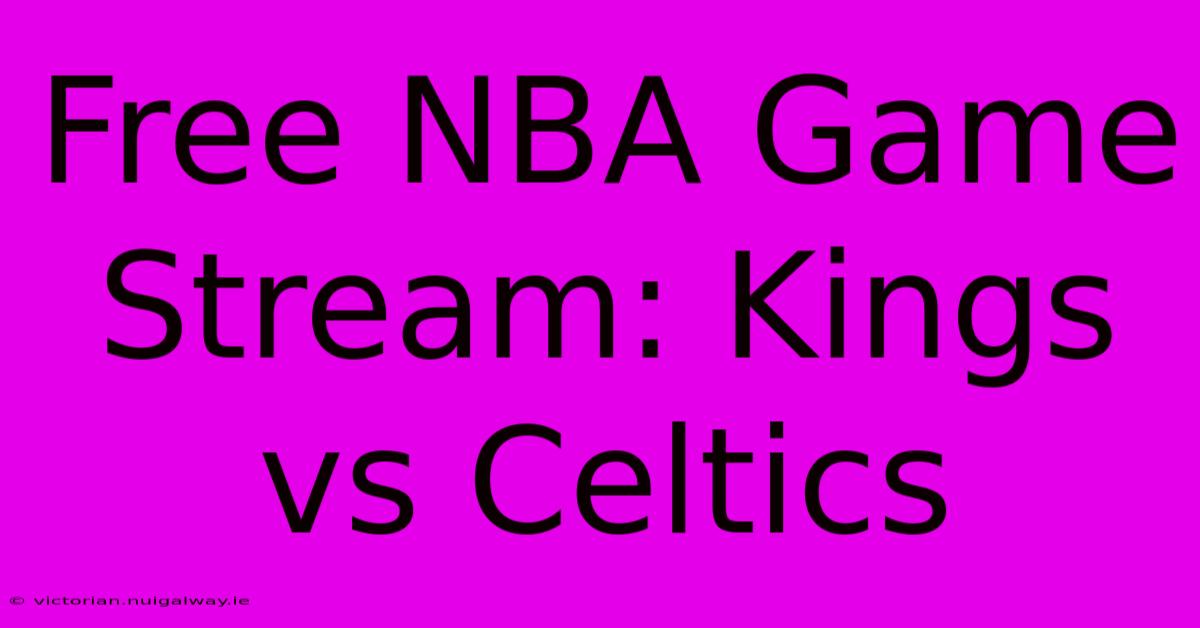 Free NBA Game Stream: Kings Vs Celtics