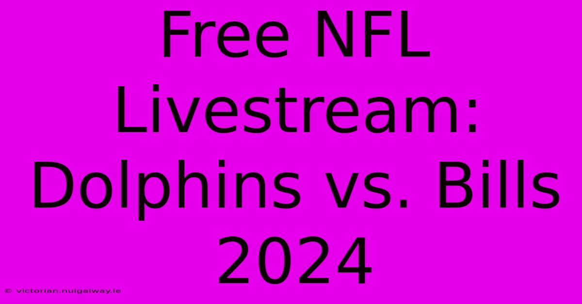 Free NFL Livestream: Dolphins Vs. Bills 2024