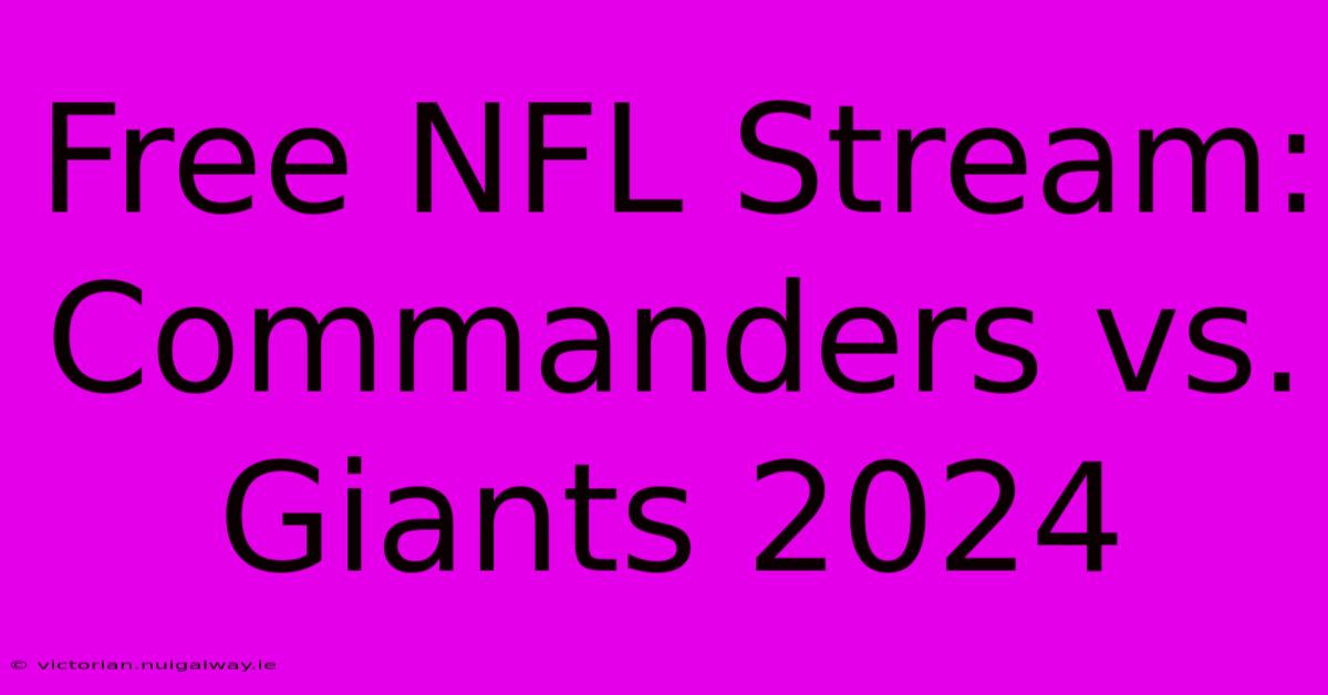 Free NFL Stream: Commanders Vs. Giants 2024