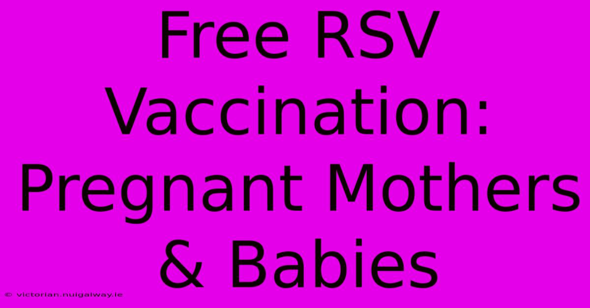 Free RSV Vaccination: Pregnant Mothers & Babies