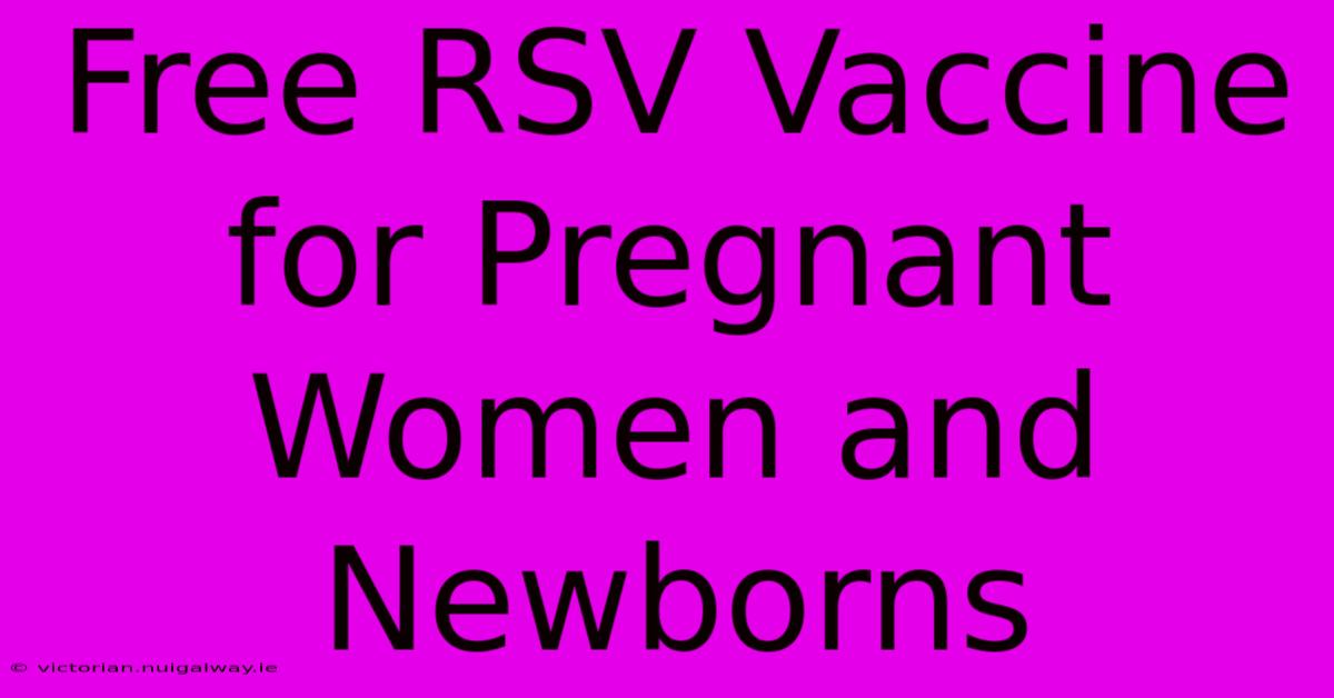 Free RSV Vaccine For Pregnant Women And Newborns 