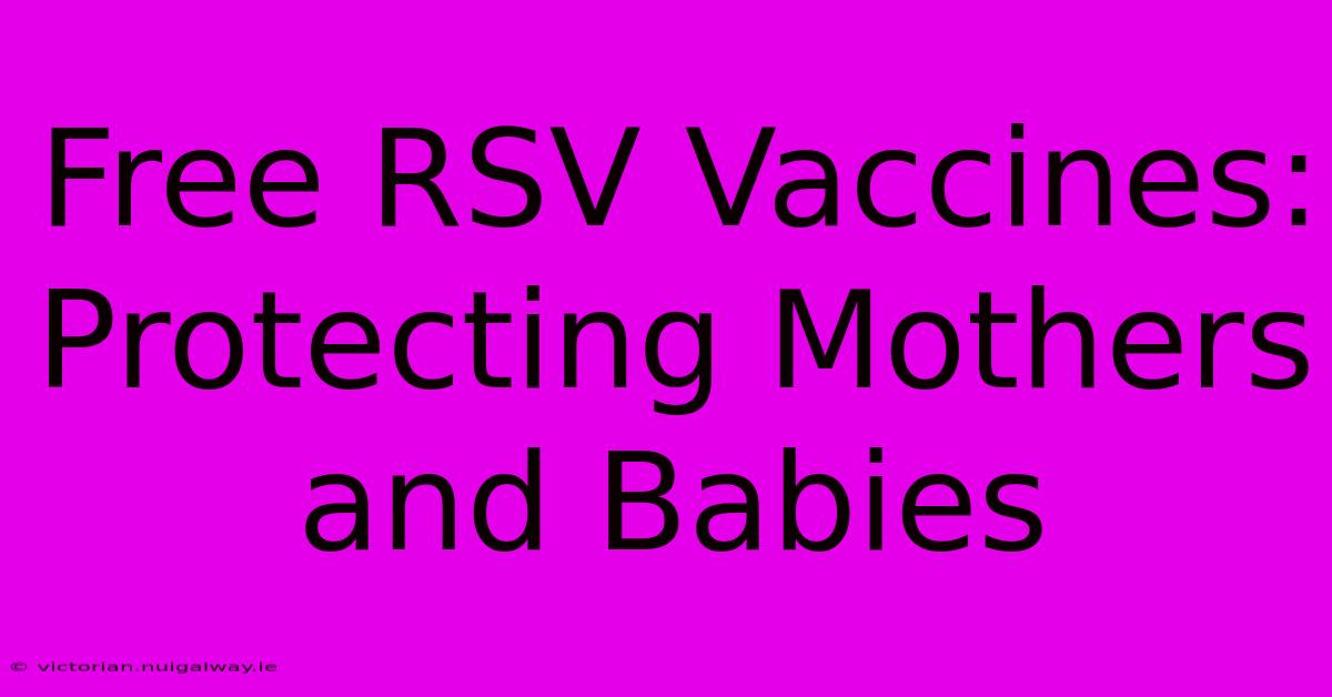 Free RSV Vaccines: Protecting Mothers And Babies