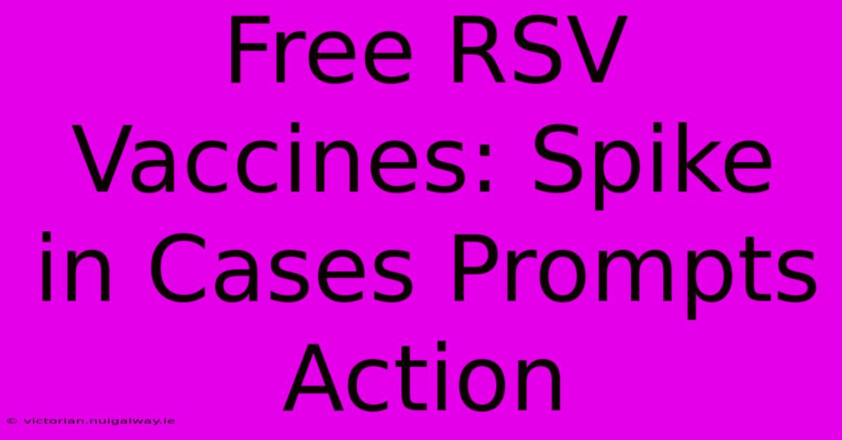 Free RSV Vaccines: Spike In Cases Prompts Action