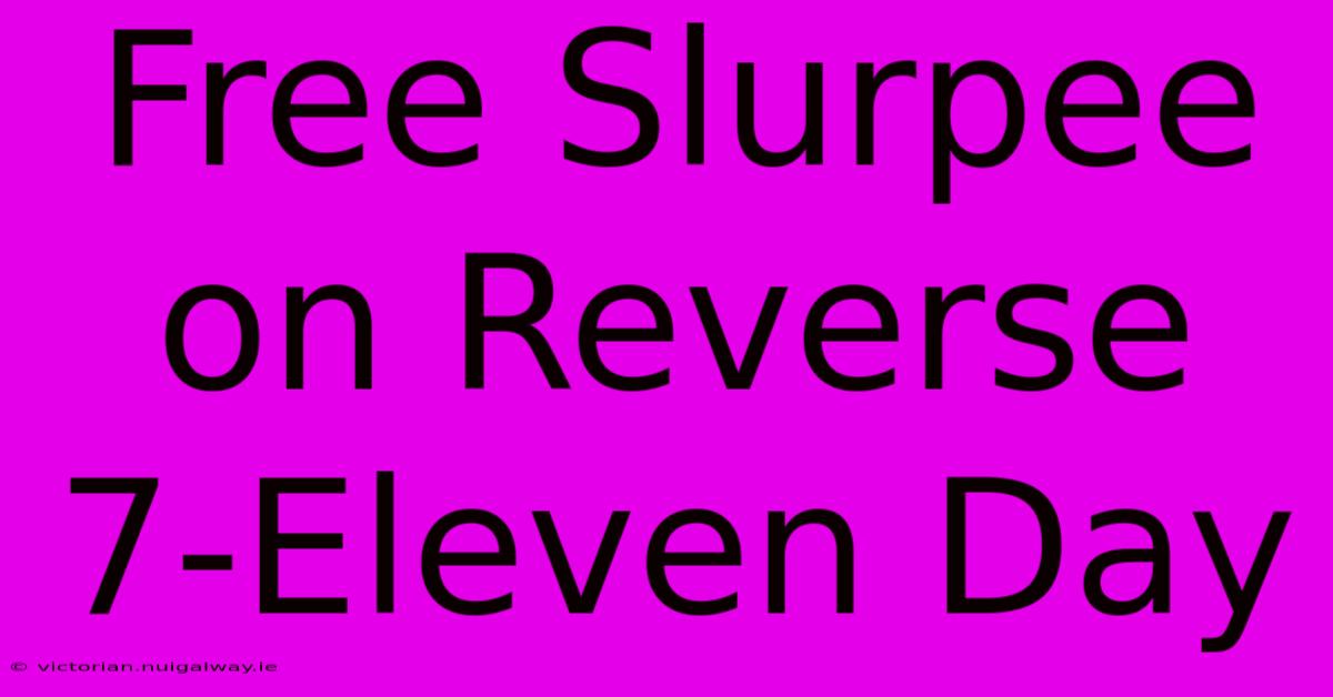 Free Slurpee On Reverse 7-Eleven Day