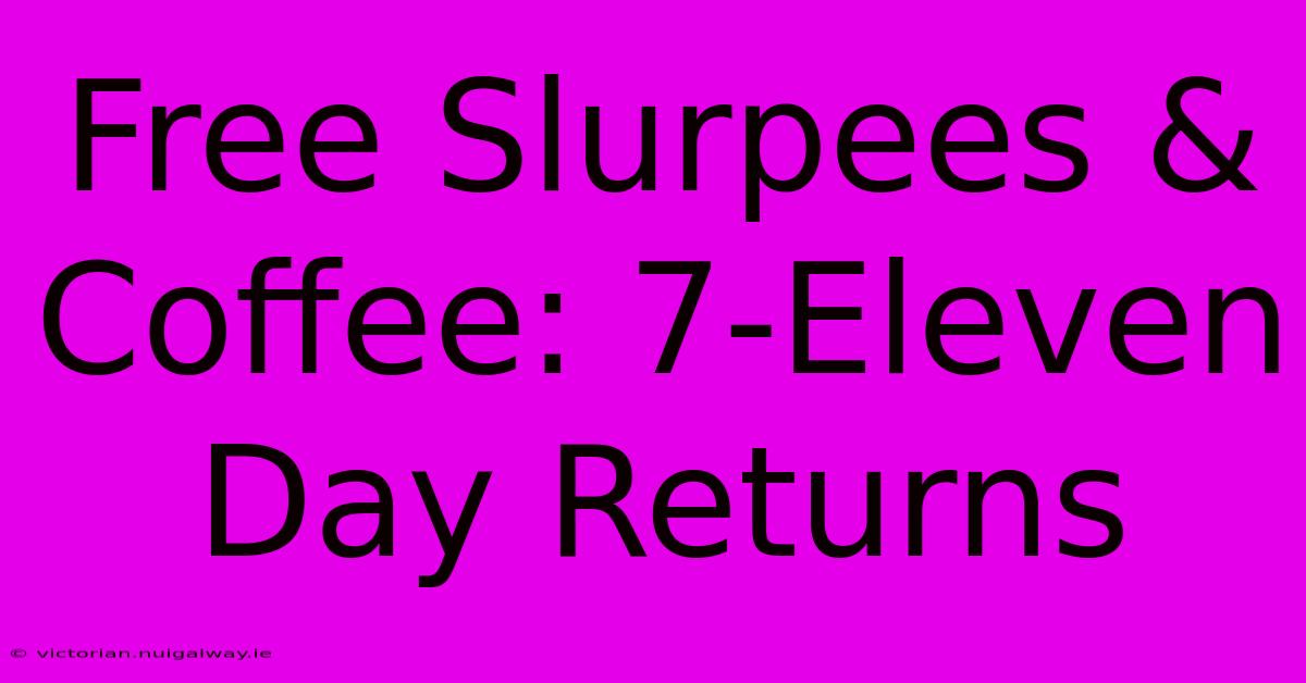 Free Slurpees & Coffee: 7-Eleven Day Returns