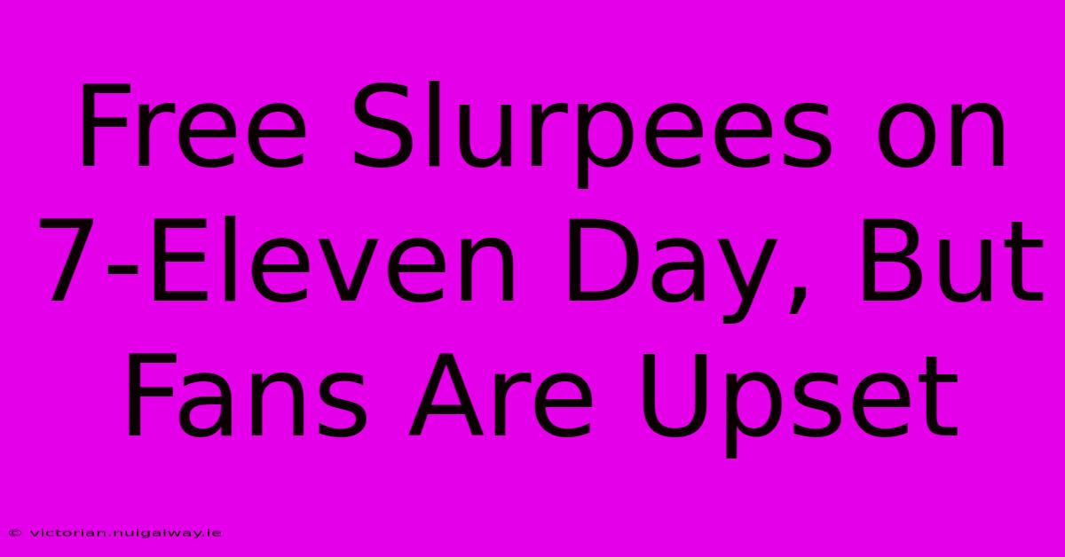 Free Slurpees On 7-Eleven Day, But Fans Are Upset