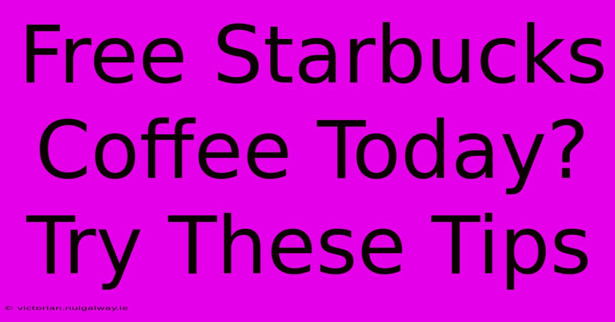 Free Starbucks Coffee Today? Try These Tips