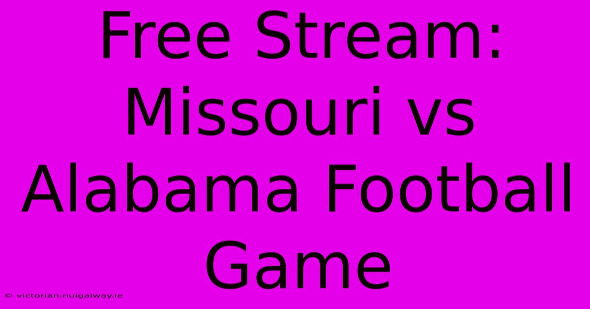 Free Stream: Missouri Vs Alabama Football Game