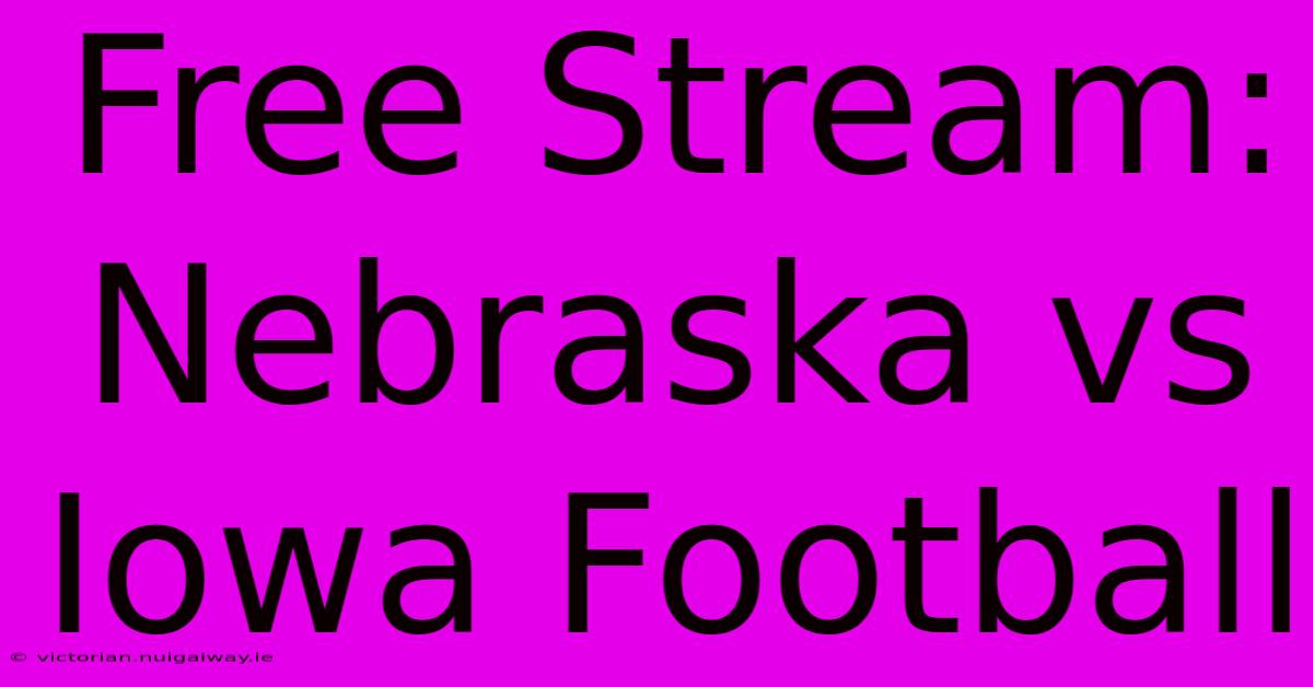 Free Stream: Nebraska Vs Iowa Football