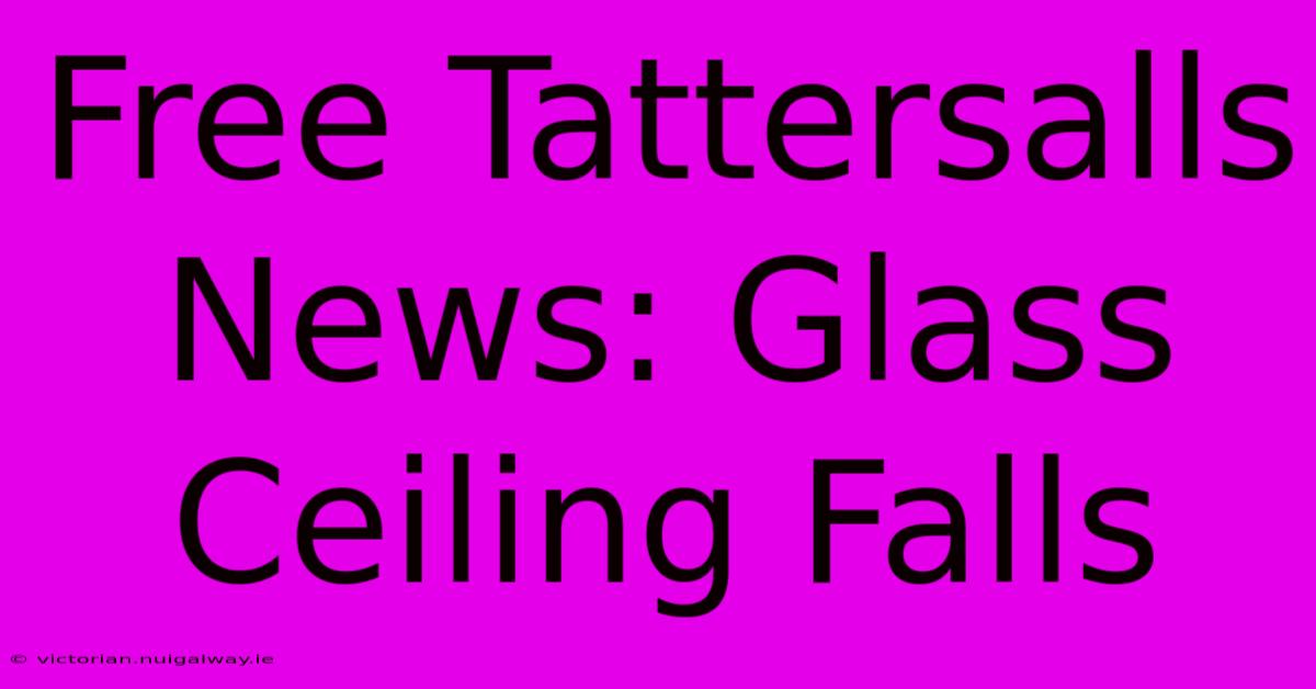 Free Tattersalls News: Glass Ceiling Falls