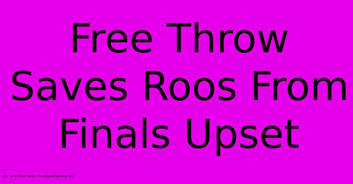 Free Throw Saves Roos From Finals Upset