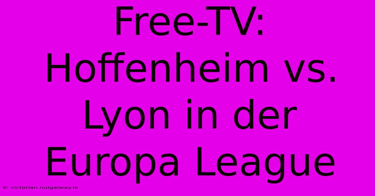 Free-TV: Hoffenheim Vs. Lyon In Der Europa League 