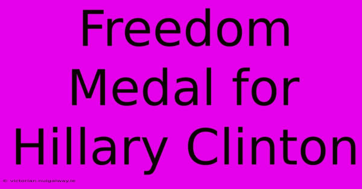 Freedom Medal For Hillary Clinton