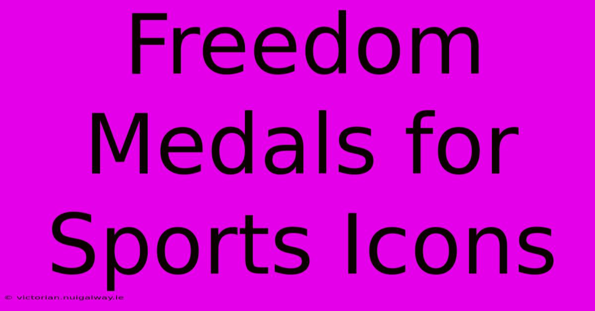 Freedom Medals For Sports Icons